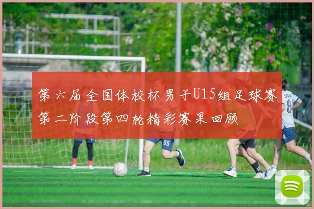 第六届全国体校杯男子U15组足球赛第二阶段第四轮精彩赛果回顾